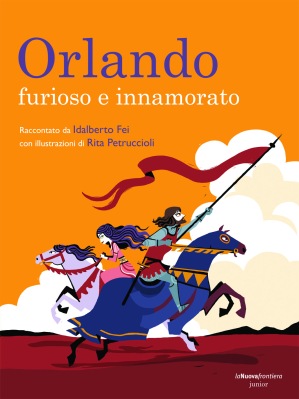 Orlando furioso e innamorato, raccontato da Idalberto Fei, illustrazioni di Rita Petruccioli, La Nuova frontiera junior, 2014, 15€